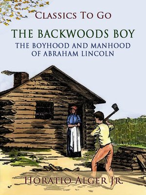 cover image of The Backwoods Boy Or the Boyhood and Manhood of Abraham Lincoln